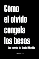 Cómo el olvido congela los besos (es) Cómo el olvido congela los besos (es)