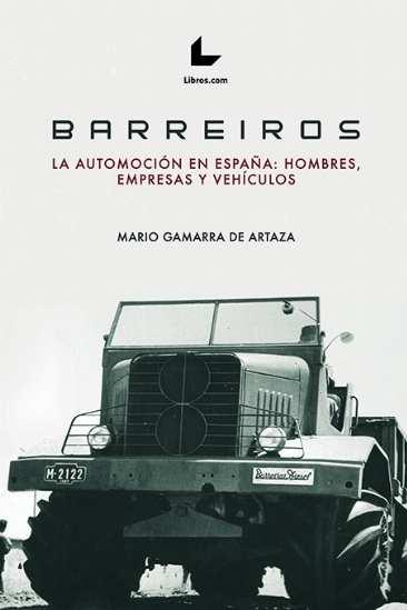 Barreiros. La automoción en España: hombres, empresas, vehículos Barreiros. La automoción en España: hombres, empresas, vehículos