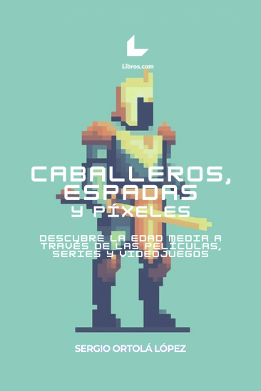 Caballeros, espadas y píxeles Caballeros, espadas y píxeles