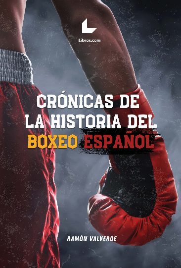 Crónicas de la historia del boxeo español Crónicas de la historia del boxeo español