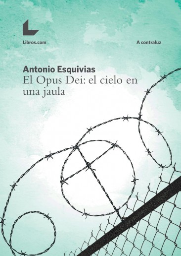 El Opus Dei: el cielo en una jaula El Opus Dei: el cielo en una jaula