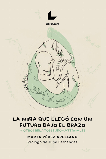 La niña que llegó con un futuro bajo el brazo y otros relatos seudomaternales