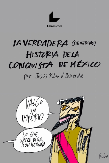La verdadera (de verdad) historia de la conquista de México La verdadera (de verdad) historia de la conquista de México