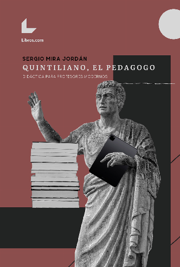 Quintiliano, el pedagogo. Didáctica para profesores modernos Quintiliano, el pedagogo. Didáctica para profesores modernos
